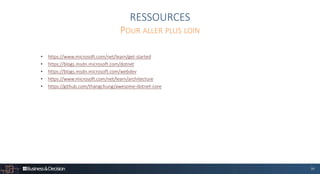 36
RESSOURCES
• https://www.microsoft.com/net/learn/get-started
• https://blogs.msdn.microsoft.com/dotnet
• https://blogs.msdn.microsoft.com/webdev
• https://www.microsoft.com/net/learn/architecture
• https://github.com/thangchung/awesome-dotnet-core
POUR ALLER PLUS LOIN
 