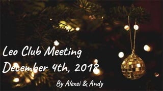 Leo Club Meeting
December 4th, 2018
By Alexei & Andy
 