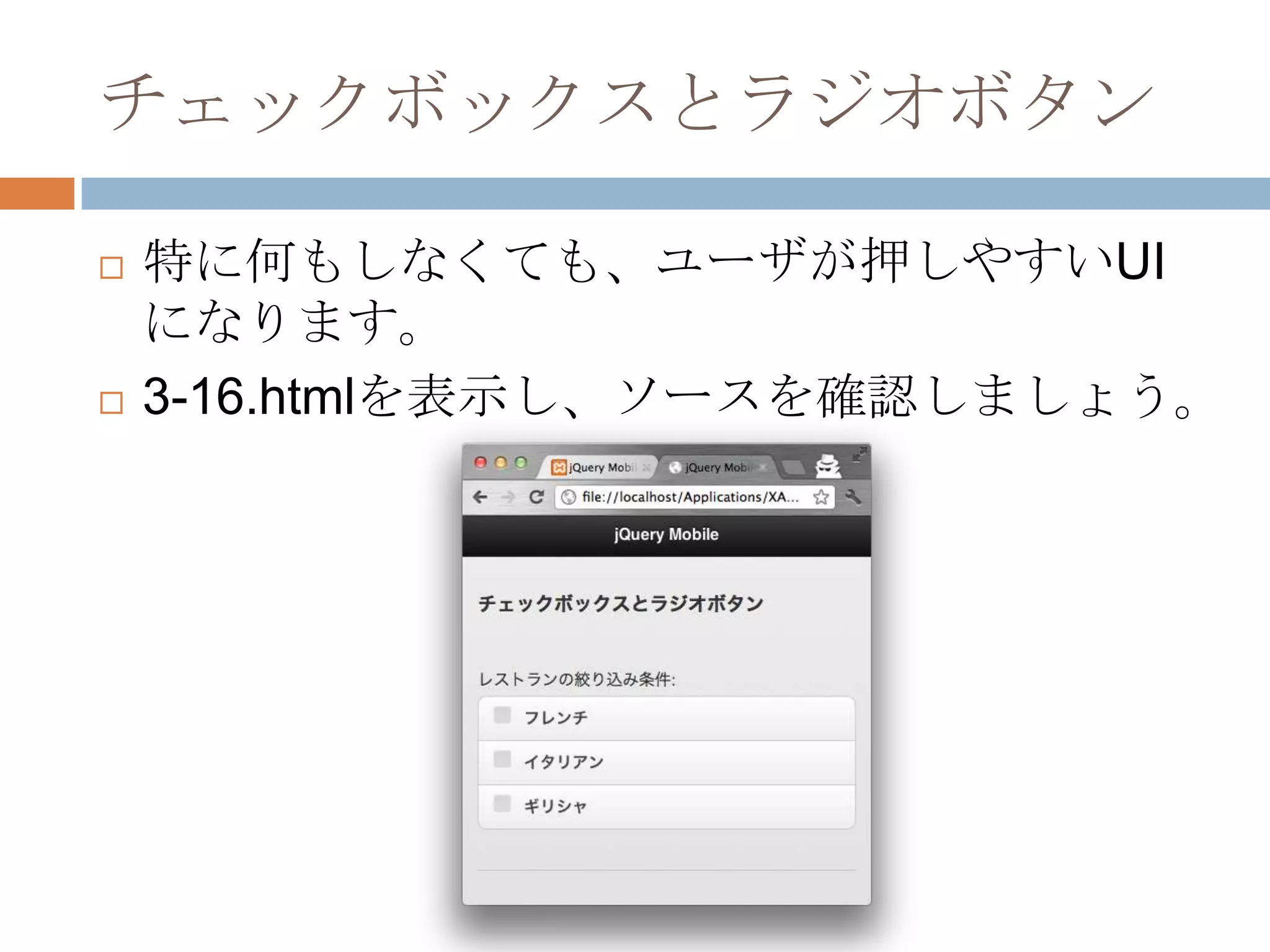 チェックボックスとラジオボタン

   特に何もしなくても、ユーザが押しやすいUI
    になります。
   3-16.htmlを表示し、ソースを確認しましょう。
 