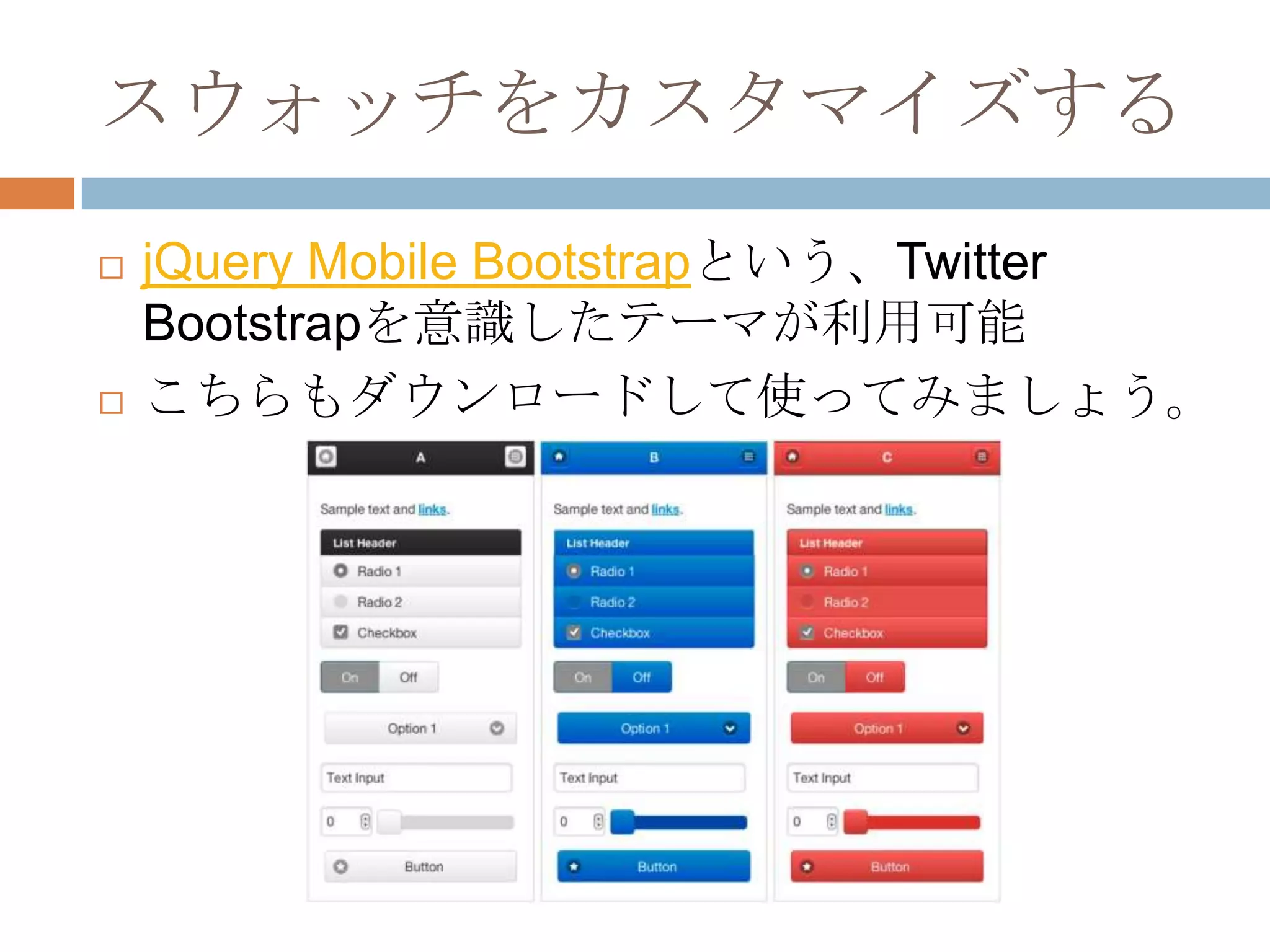 スウォッチをカスタマイズする
   jQuery Mobile Bootstrapという、Twitter
    Bootstrapを意識したテーマが利用可能
   こちらもダウンロードして使ってみましょう。
 