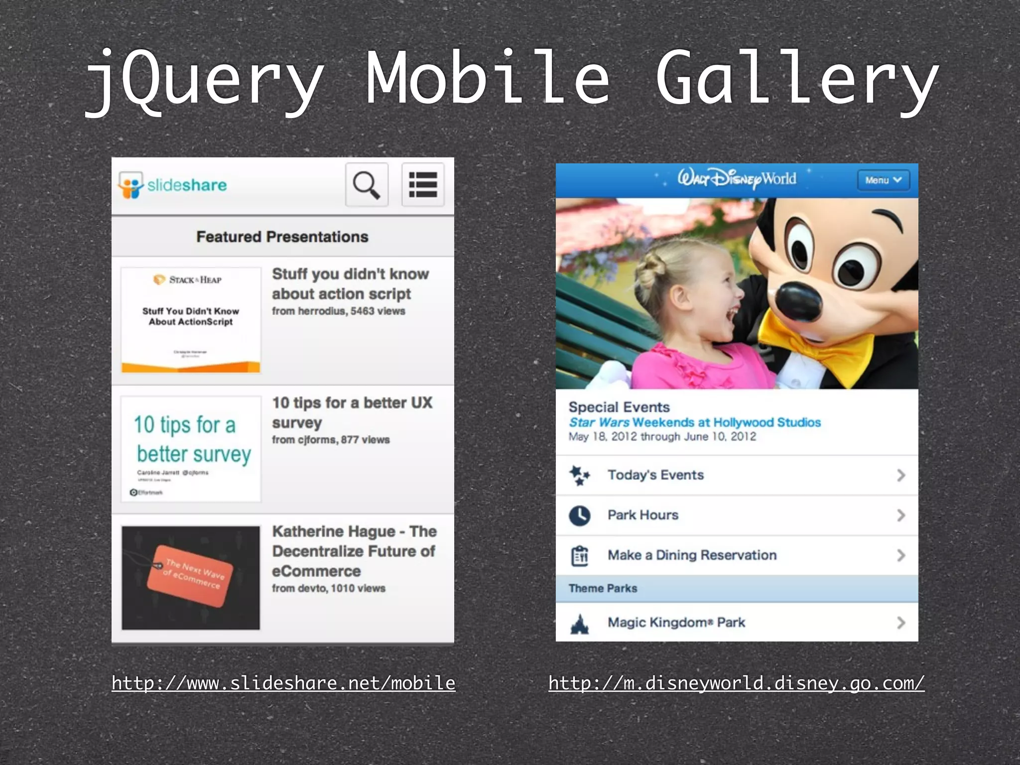 jQuery Mobile Gallery




http://www.slideshare.net/mobile   http://m.disneyworld.disney.go.com/
 