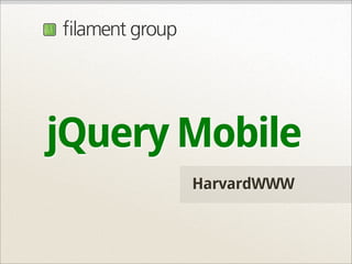 ﬁlament group




jQuery Mobile
                HarvardWWW
 