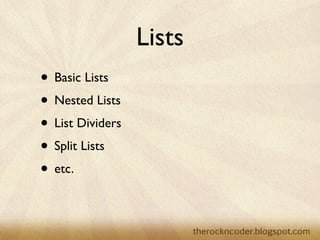 Lists
• Basic Lists
• Nested Lists
• List Dividers
• Split Lists
• etc.
 