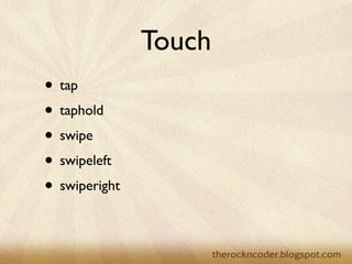 Touch
• tap
• taphold
• swipe
• swipeleft
• swiperight
 