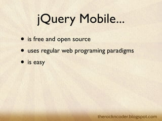 jQuery Mobile...
• is free and open source
• uses regular web programing paradigms
• is easy
 