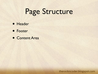 Page Structure
• Header
• Footer
• Content Area
 