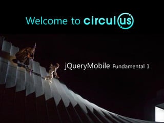 Welcome to
jQueryMobile Fundamental 1
 