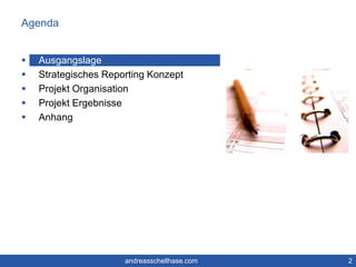 Agenda 
 Ausgangslage 
 Strategisches Reporting Konzept 
 Projekt Organisation 
 Projekt Ergebnisse 
 Anhang 
andreasschellhase.com 2 
 