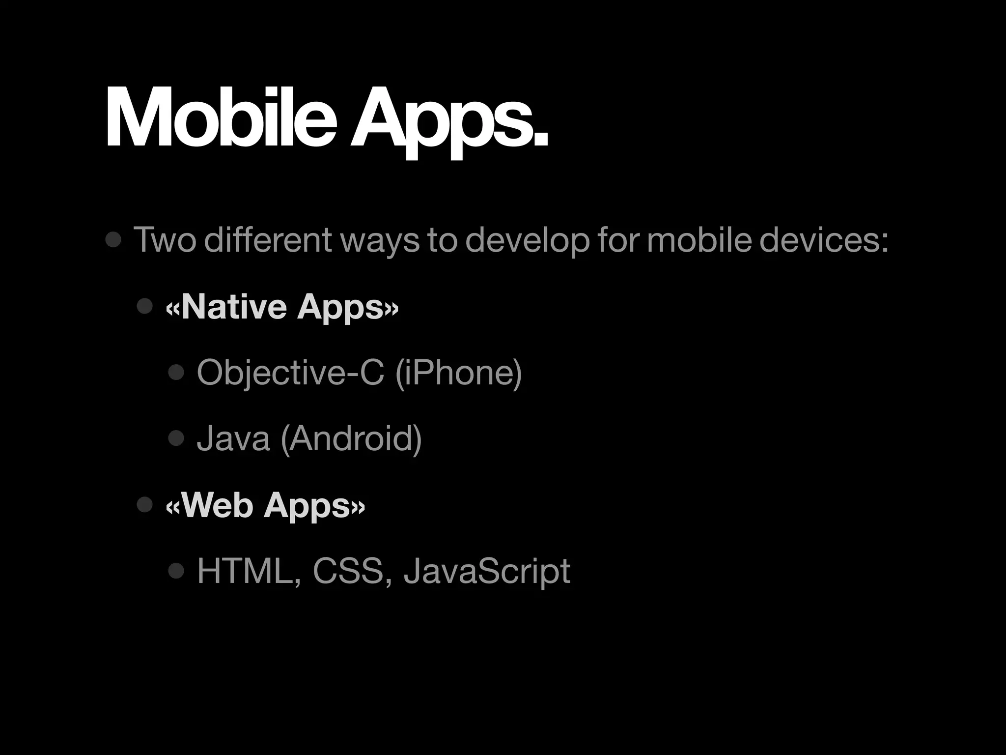 Mobile Apps. • Two different ways to develop for mobile devices: • «Native Apps» • Objective-C (iPhone) • Java (Android) • «Web Apps» • HTML, CSS, JavaScript 