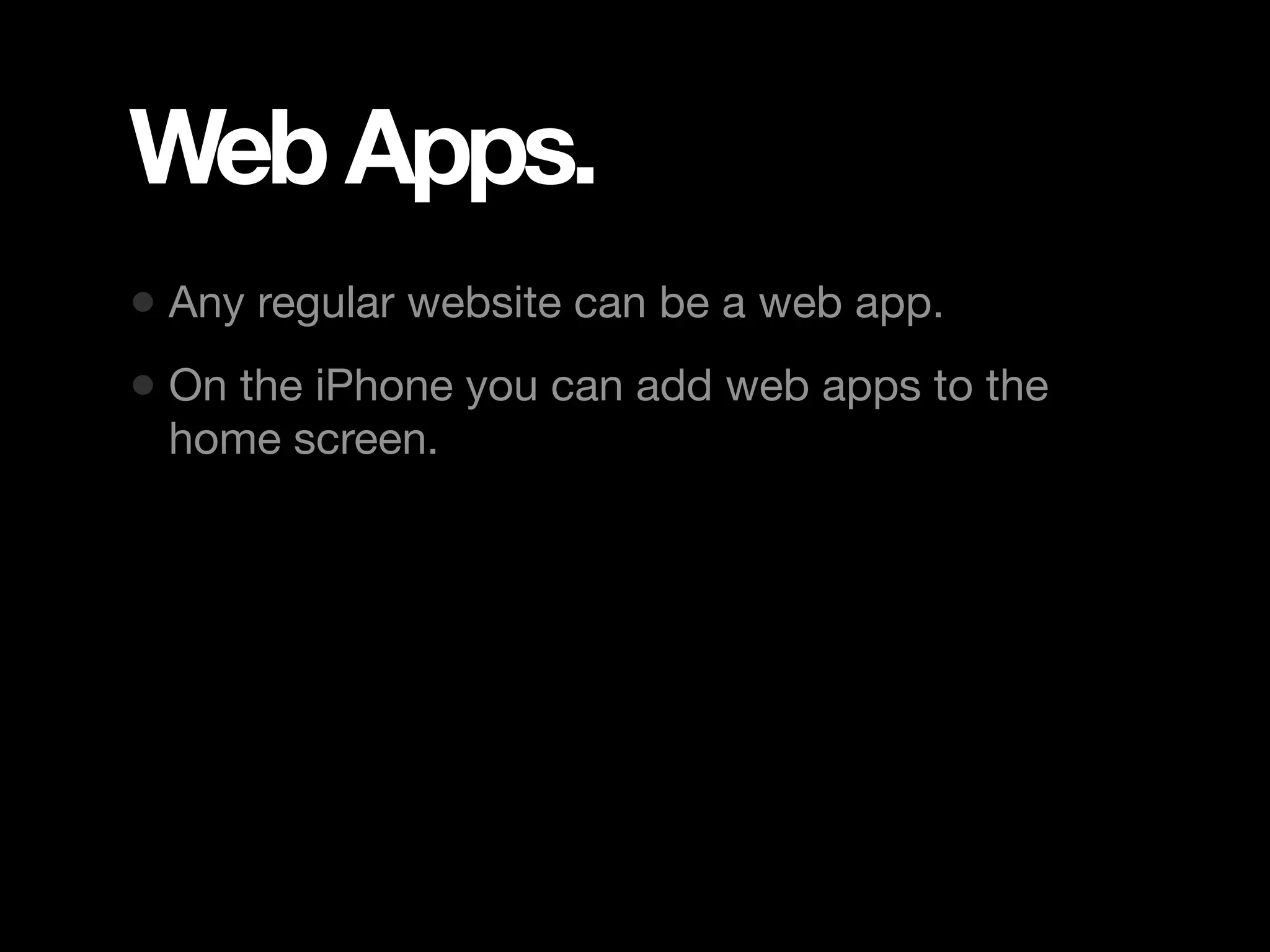 Web Apps. • Any regular website can be a web app. • On the iPhone you can add web apps to the home screen. 