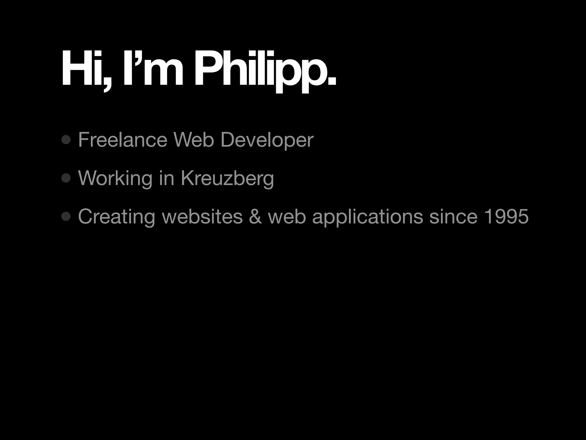 Hi, I’m Philipp. • Freelance Web Developer • Working in Kreuzberg • Creating websites & web applications since 1995 