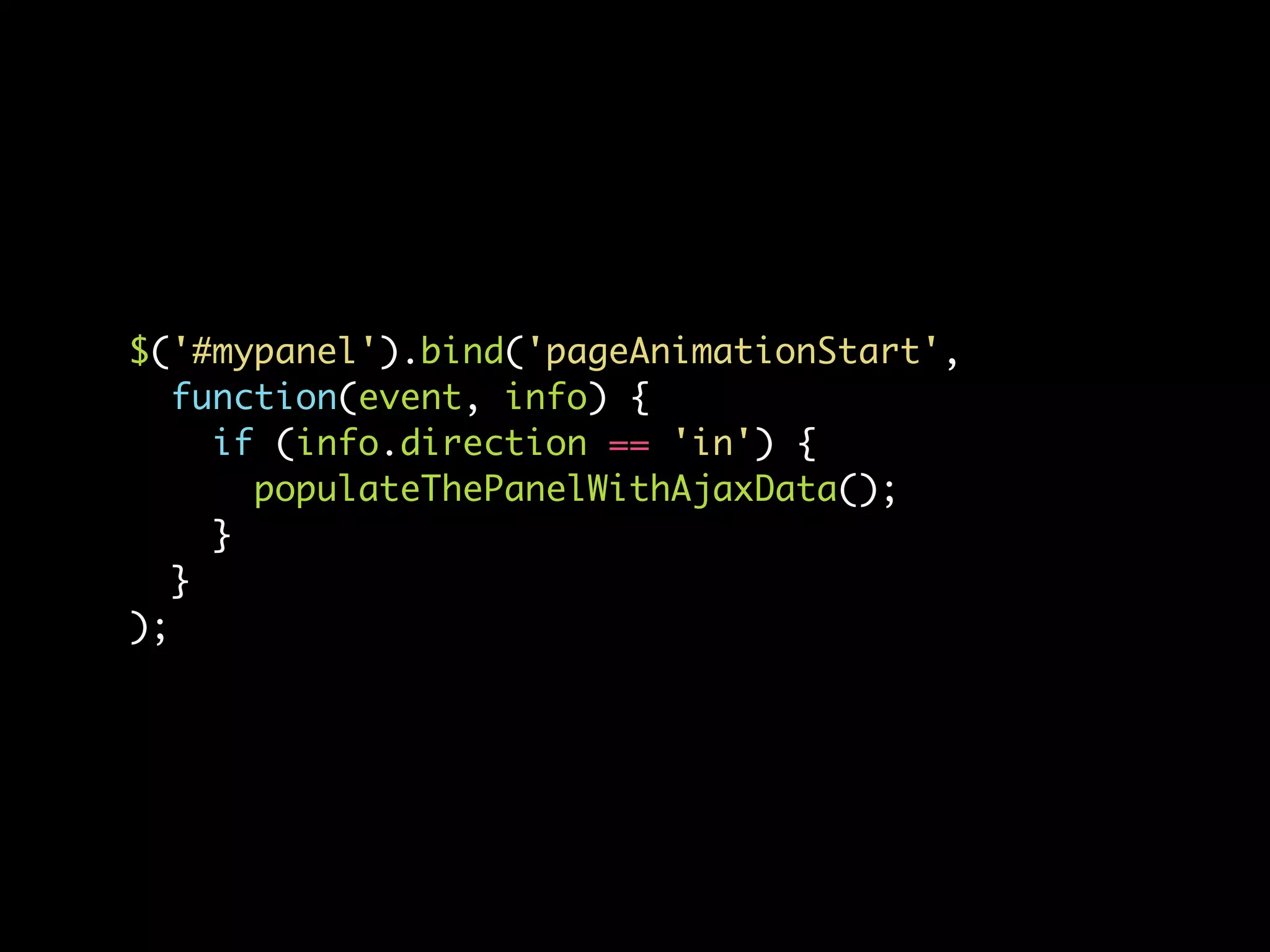 $('#mypanel').bind('pageAnimationStart', function(event, info) { if (info.direction == 'in') { populateThePanelWithAjaxData(); } } ); 