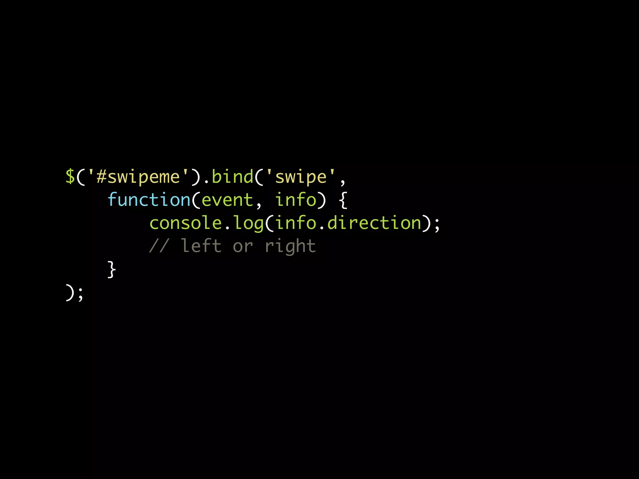 $('#swipeme').bind('swipe', function(event, info) { console.log(info.direction); // left or right } ); 