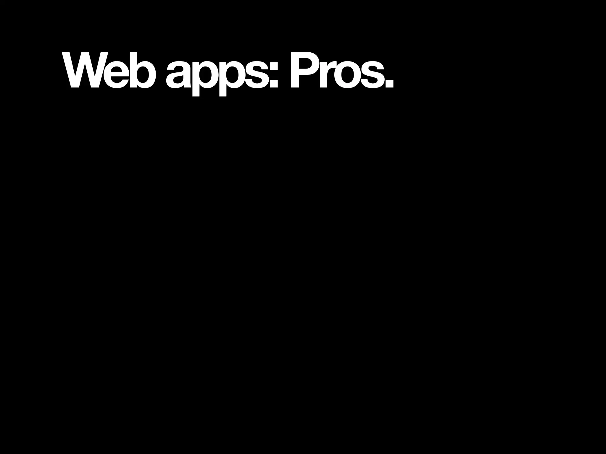 Web apps: Pros. 
