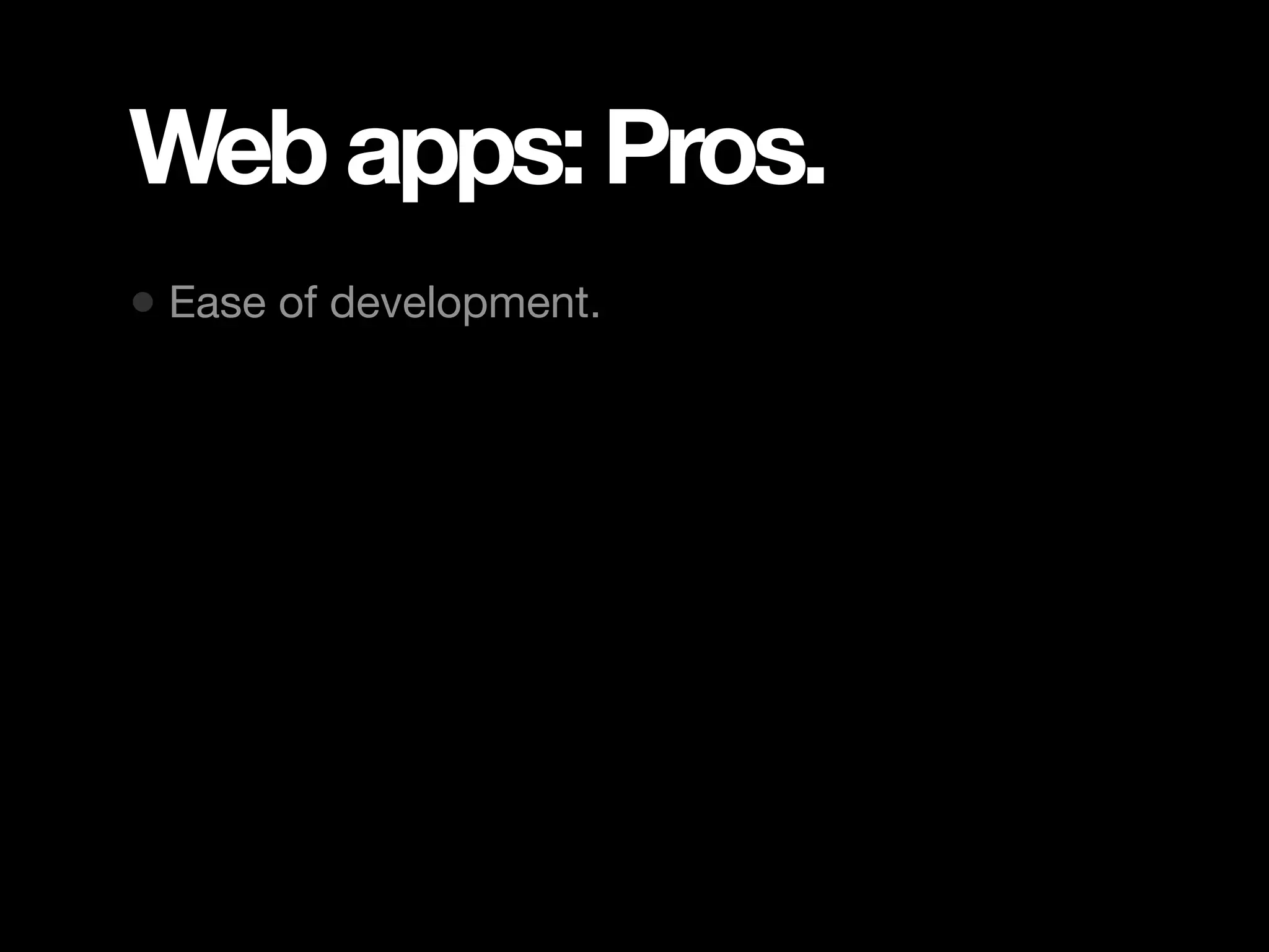 Web apps: Pros. • Ease of development. 