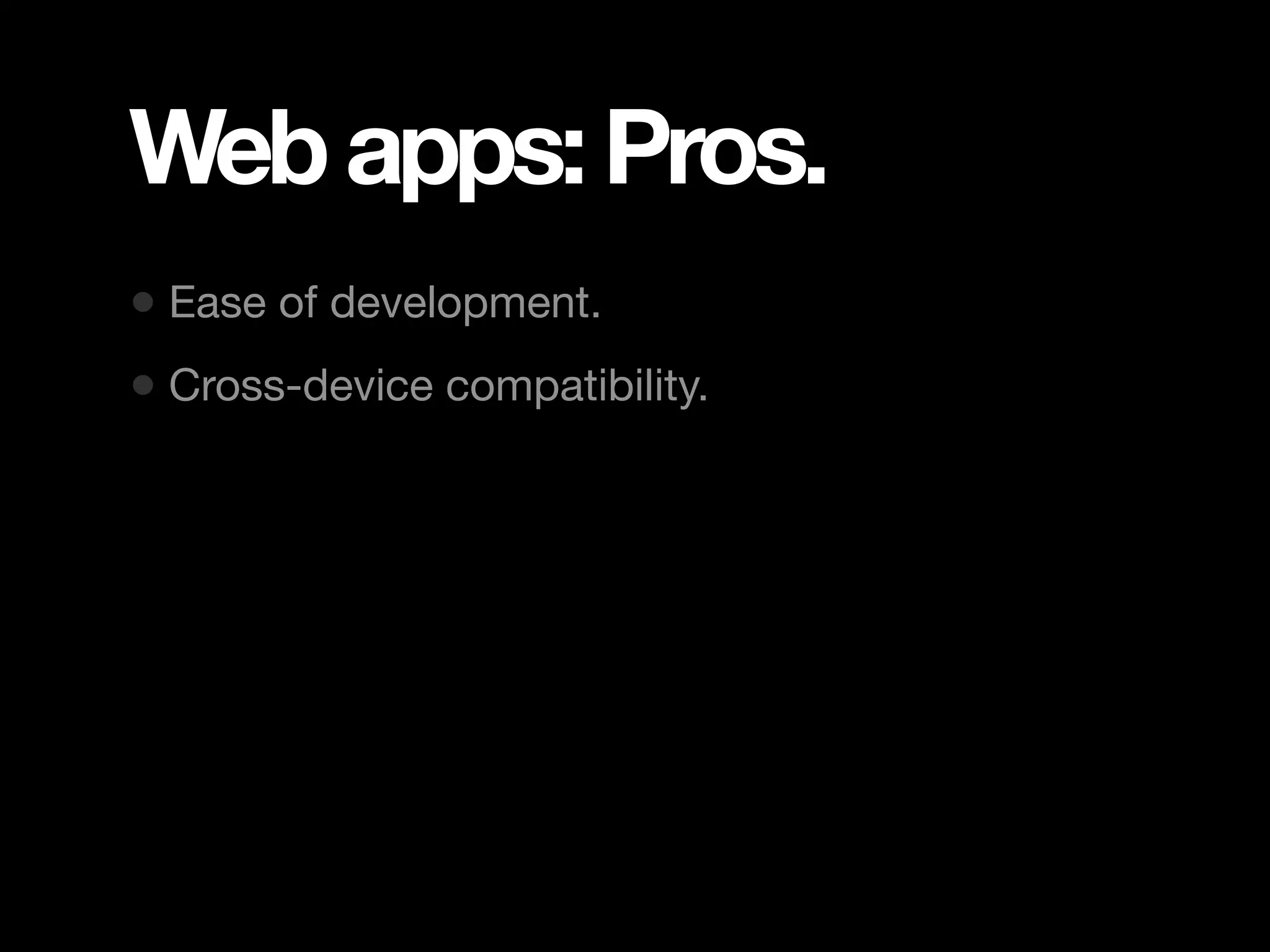 Web apps: Pros. • Ease of development. • Cross-device compatibility. 