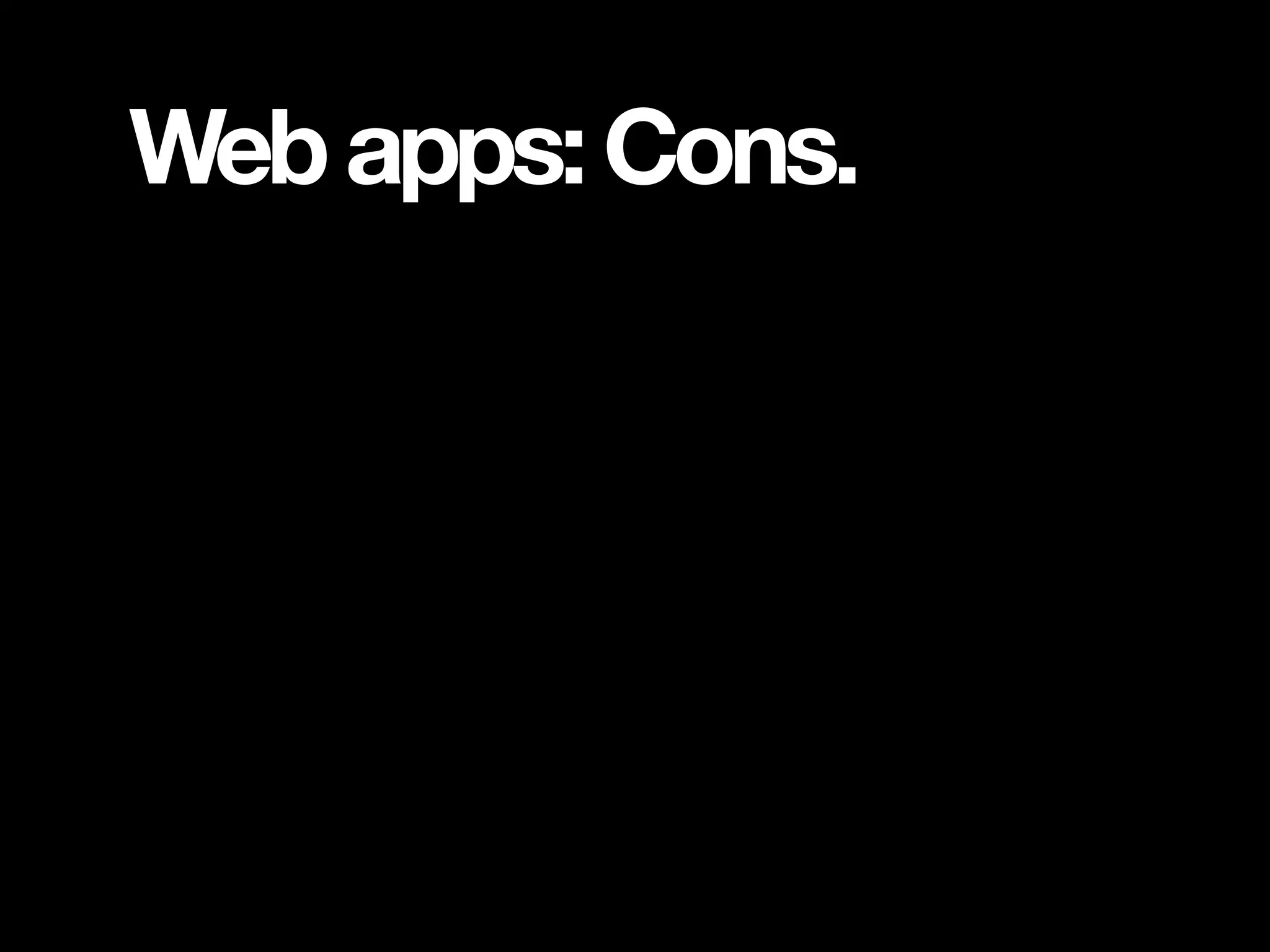 Web apps: Cons. 