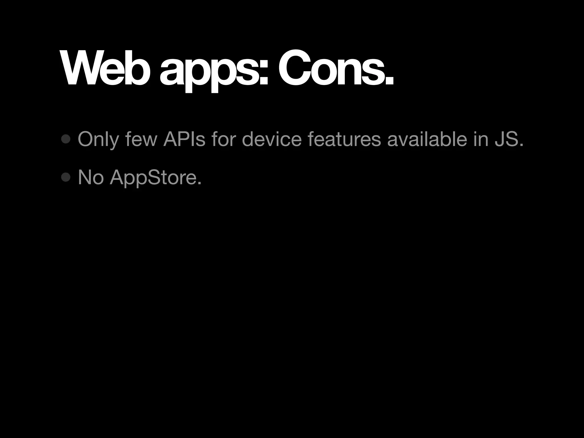 Web apps: Cons. • Only few APIs for device features available in JS. • No AppStore. 