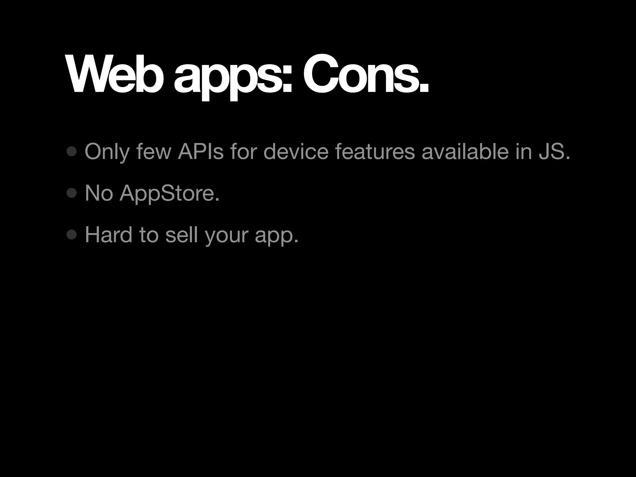 Web apps: Cons. • Only few APIs for device features available in JS. • No AppStore. • Hard to sell your app. 