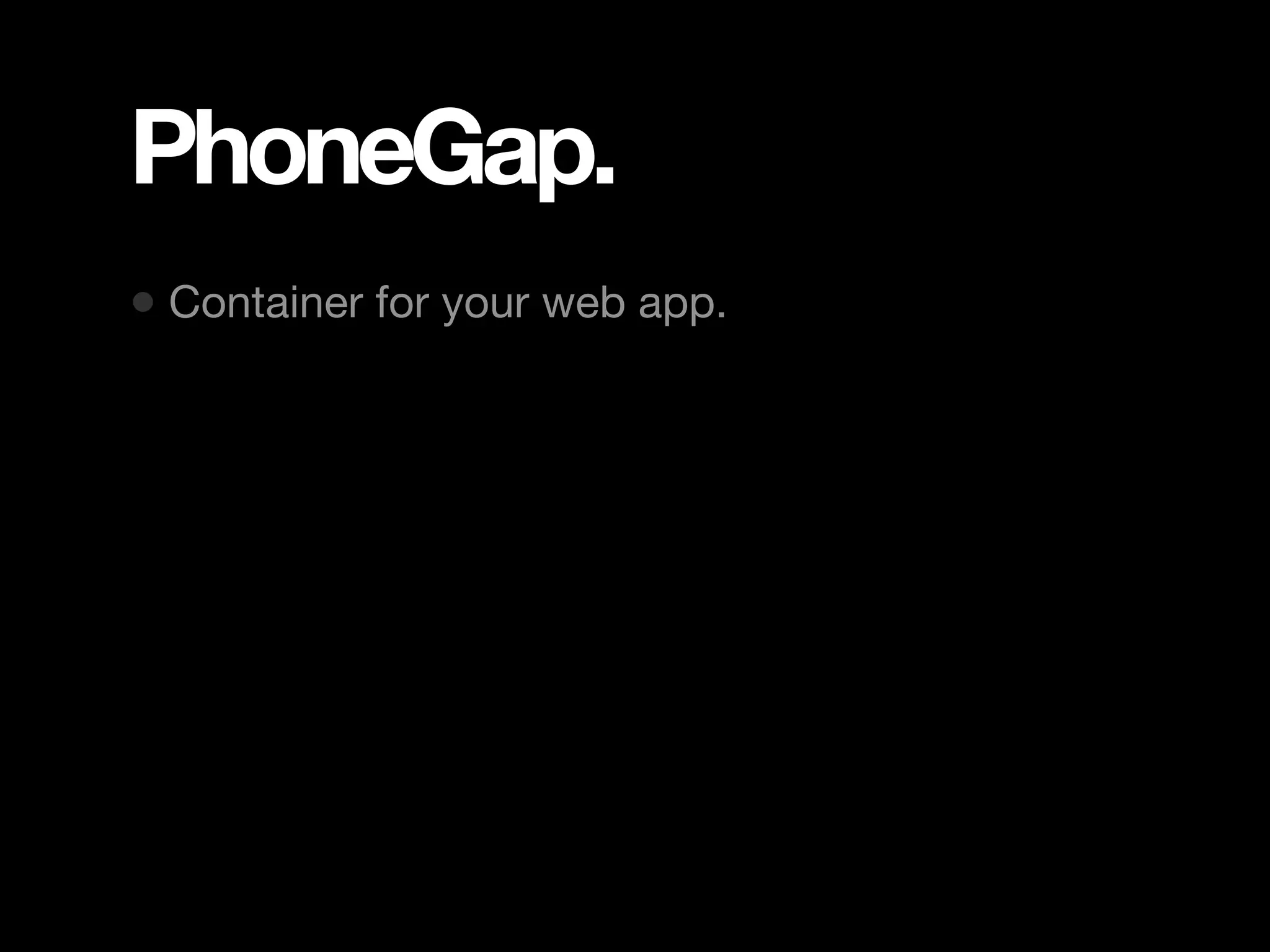 PhoneGap. • Container for your web app. 