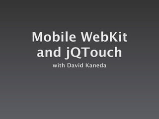 Mobile WebKit
and jQTouch
  with David Kaneda
 