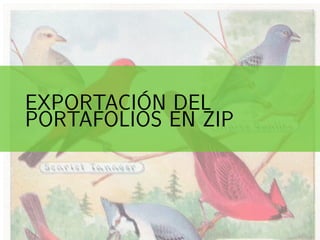 EXPORTACIÓN DEL
PORTAFOLIOS EN ZIP