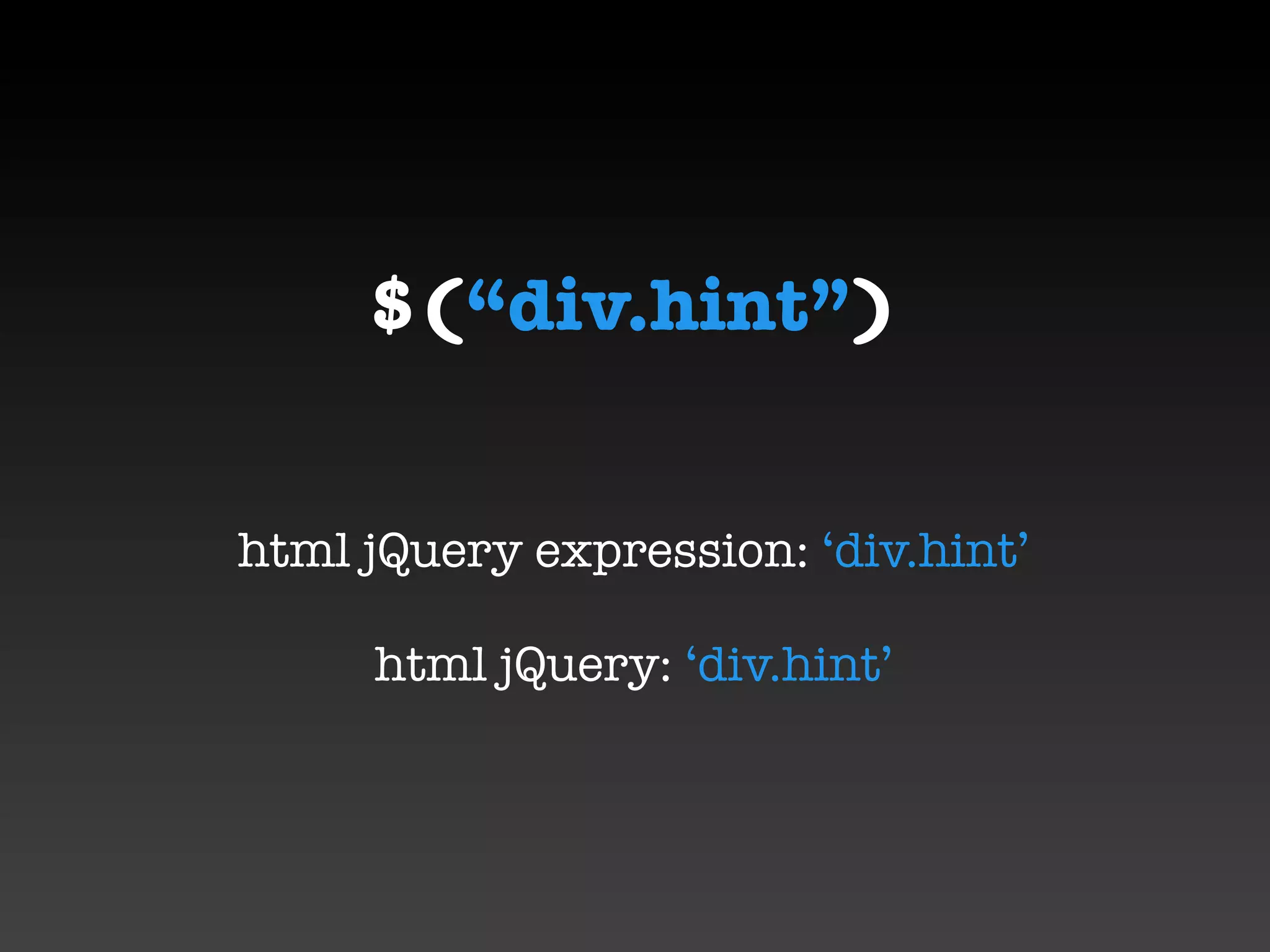 $(“div.hint”)


html jQuery expression: ‘div.hint’

     html jQuery: ‘div.hint’
 