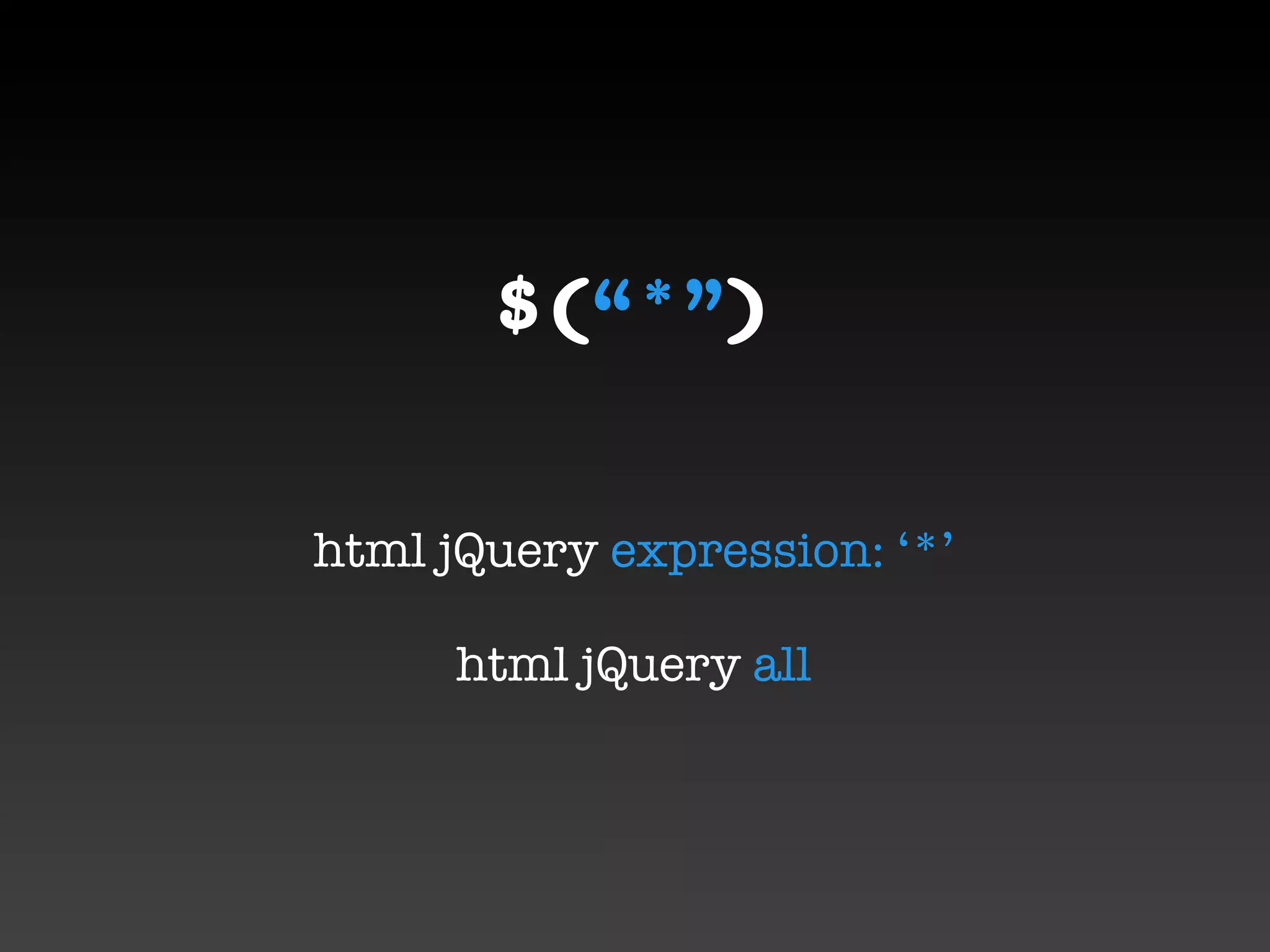 $(“*”)


html jQuery expression: ‘*’

      html jQuery all
 