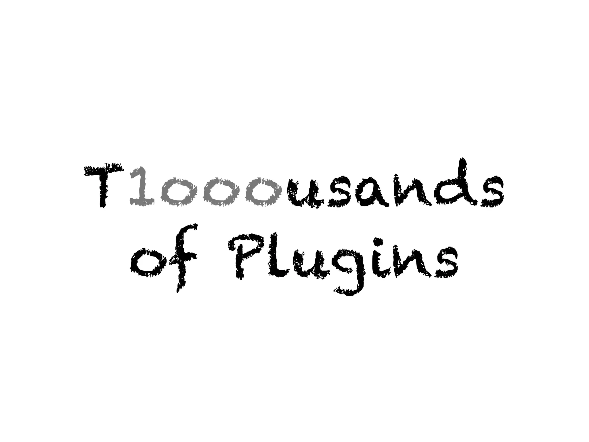T1ooousands
 of Plugins
 