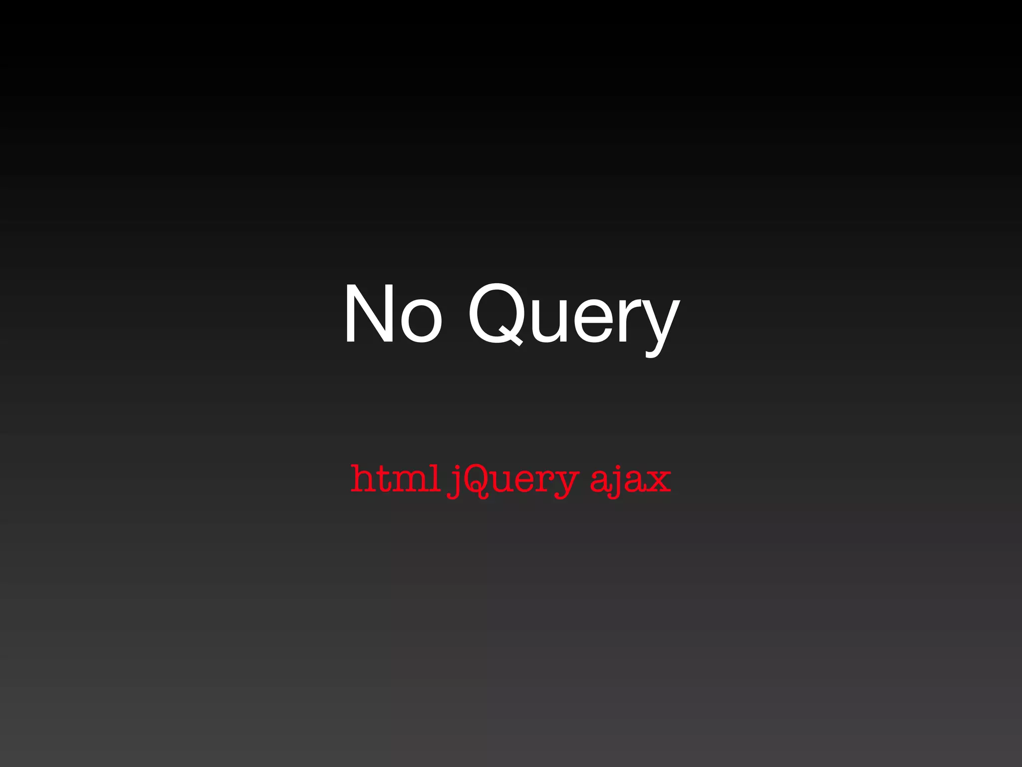 No Query
html jQuery ajax
 