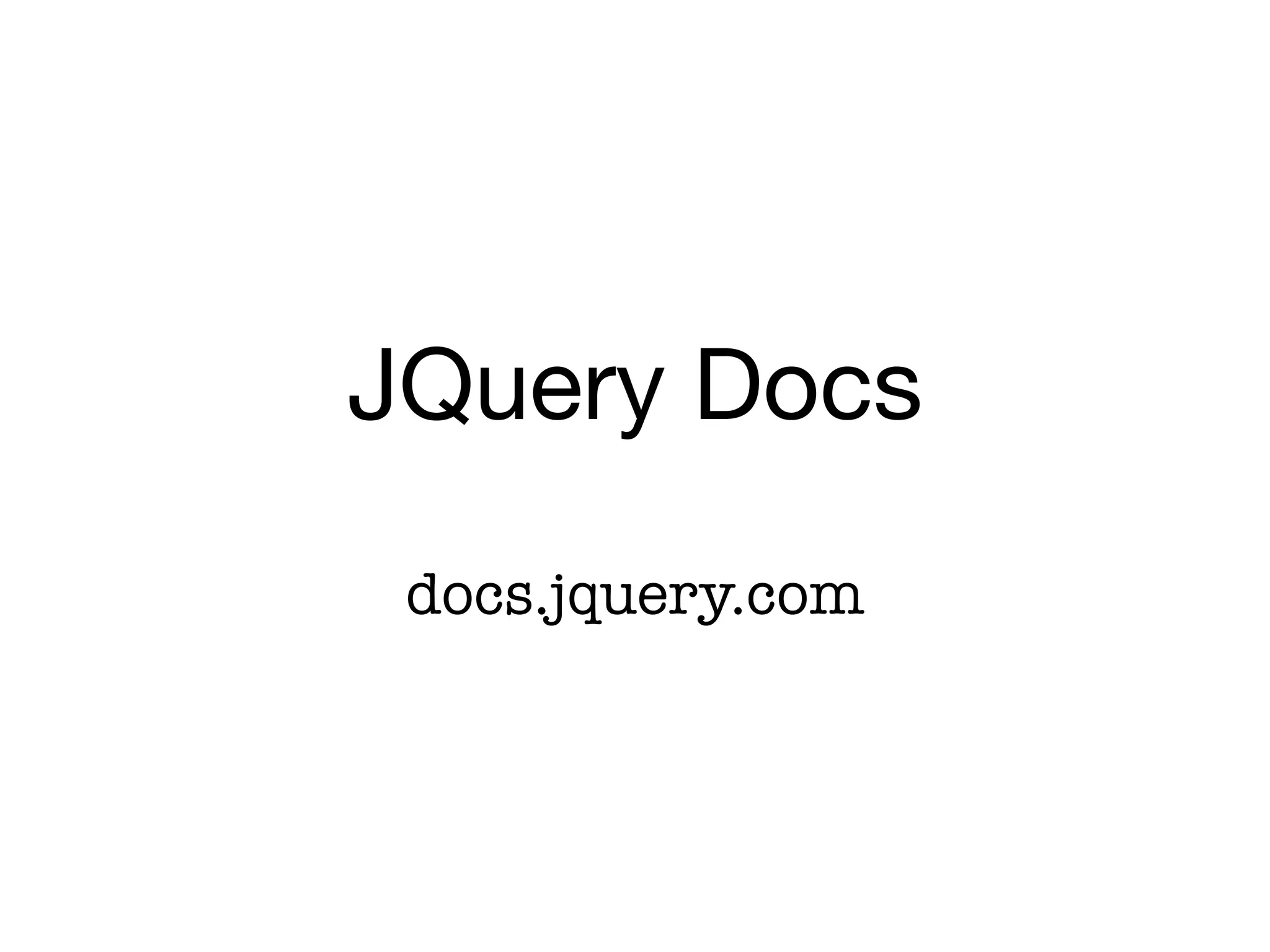 JQuery Docs
 docs.jquery.com
 