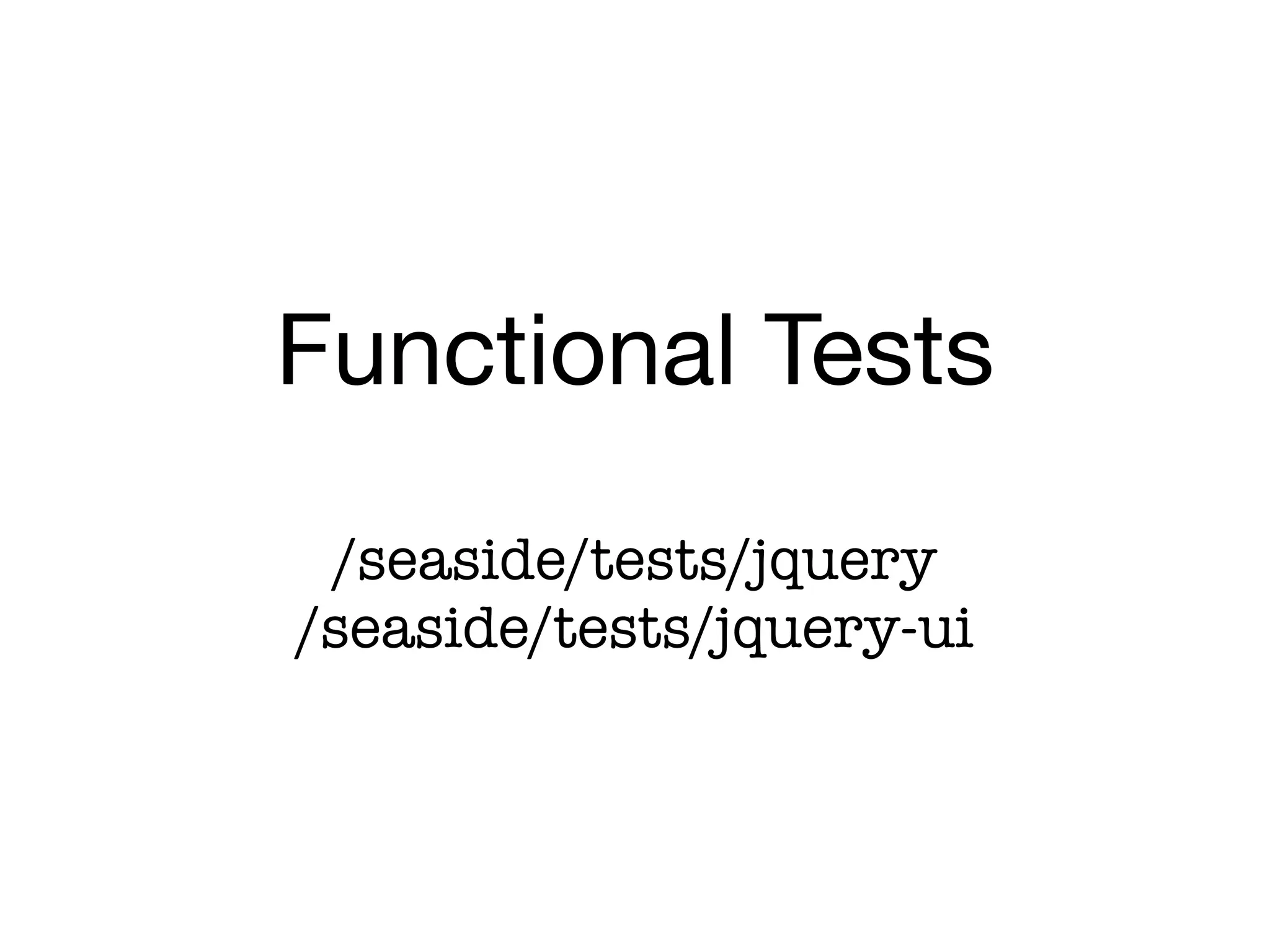 Functional Tests
 /seaside/tests/jquery
/seaside/tests/jquery-ui
 
