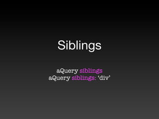 Siblings
  aQuery siblings
aQuery siblings: ‘div’
 
