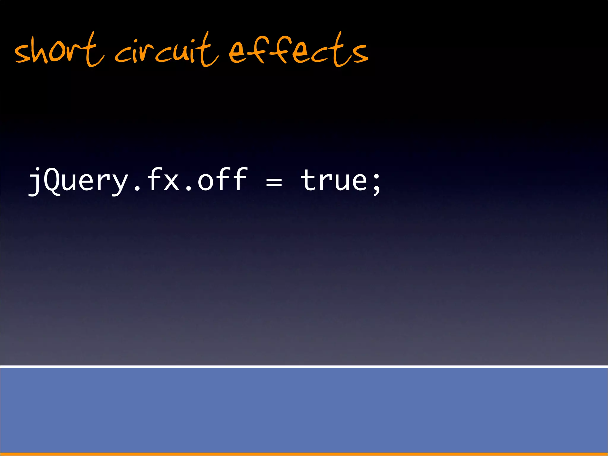 short circuit effects

jQuery.fx.off = true;
 