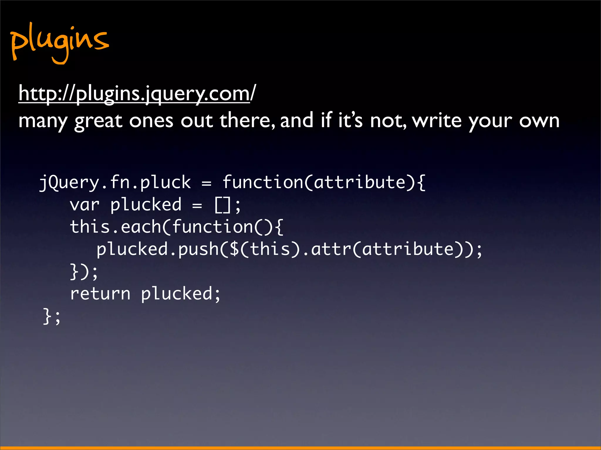 plugins
http://plugins.jquery.com/
many great ones out there, and if it’s not, write your own

    jQuery.fn.pluck = function(attribute){
	   	 var plucked = [];
	   	 this.each(function(){
	   	 	 plucked.push($(this).attr(attribute));
	   	 });
	   	 return plucked;
	   };
 