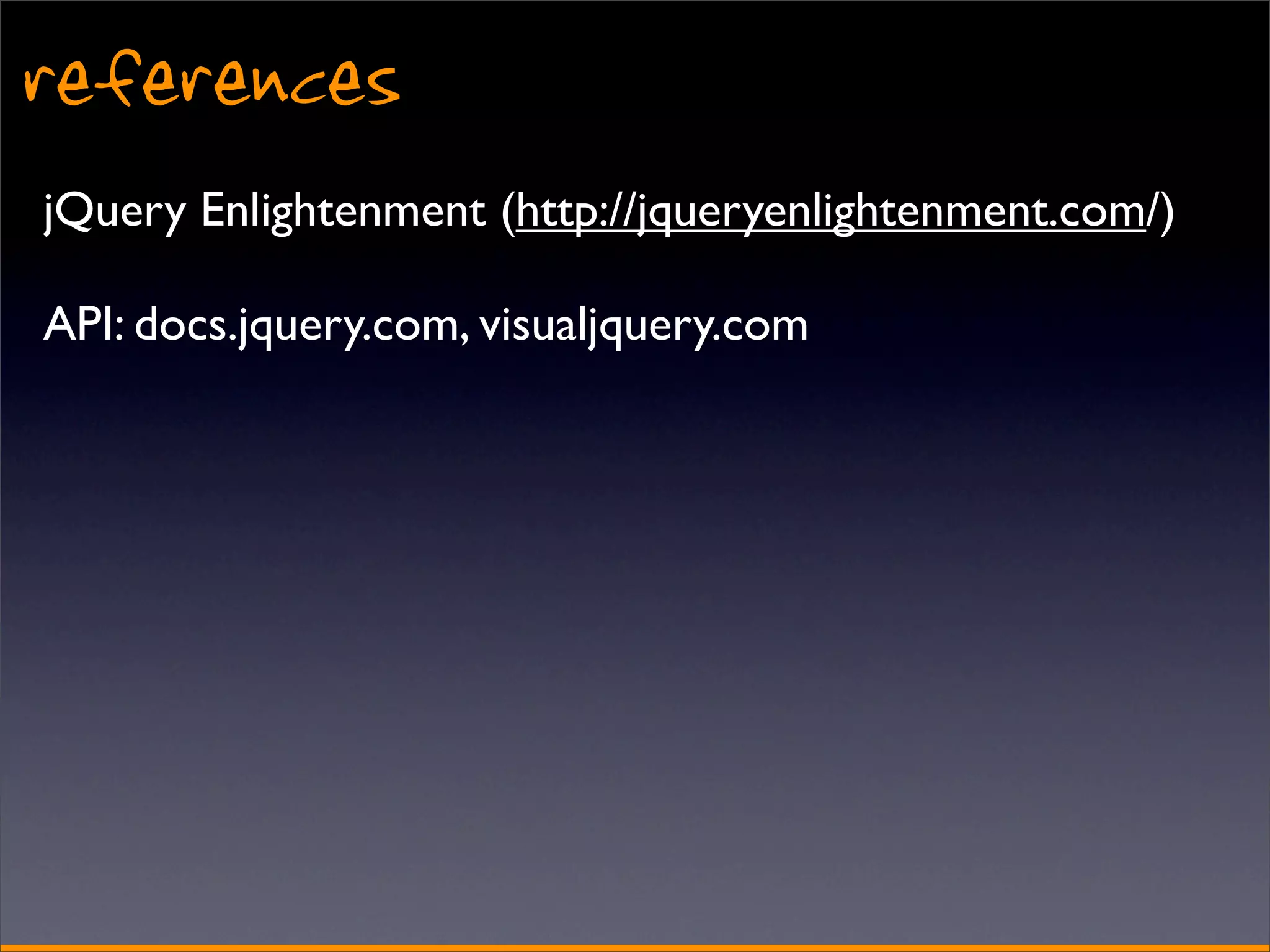 references
jQuery Enlightenment (http://jqueryenlightenment.com/)

API: docs.jquery.com, visualjquery.com
 