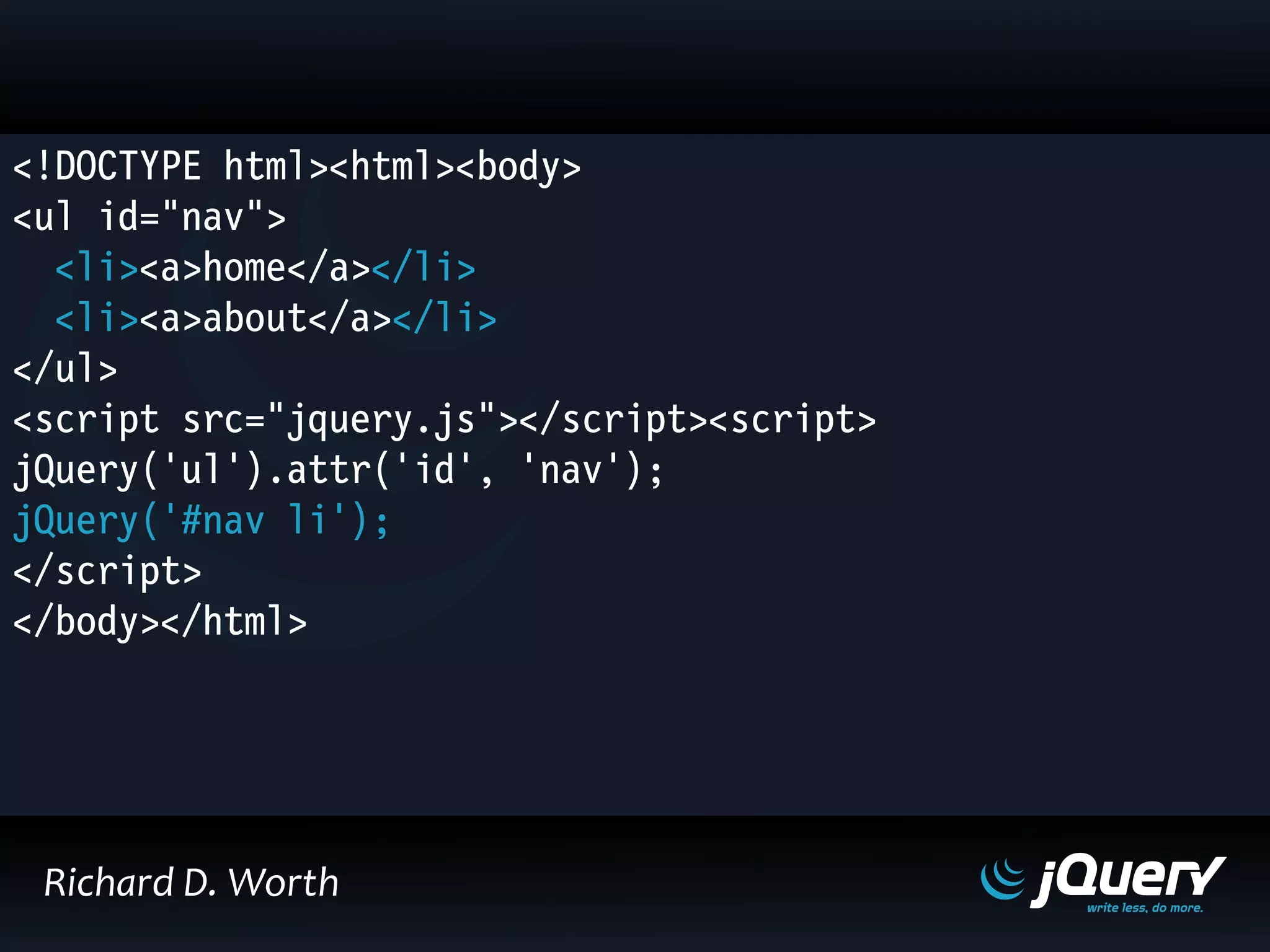 <!DOCTYPE html><html><body>
<ul id="nav">
<li><a>home</a></li>
<li><a>about</a></li>
</ul>
<script src="jquery.js"></script><script>
jQuery('ul').attr('id', 'nav');
jQuery('#nav li');
</script>
</body></html>
Richard D. Worth
 