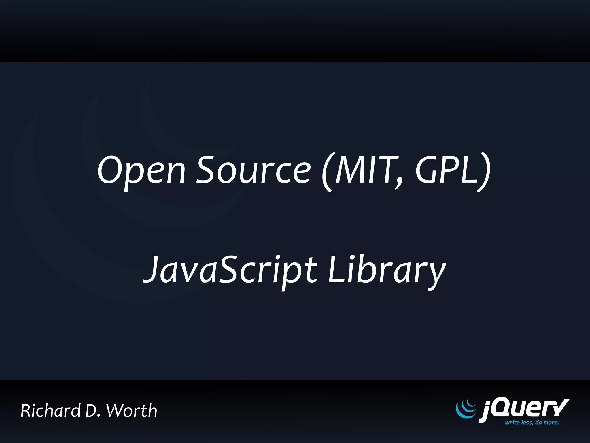 Open Source (MIT, GPL)
JavaScript Library
Richard D. Worth
 
