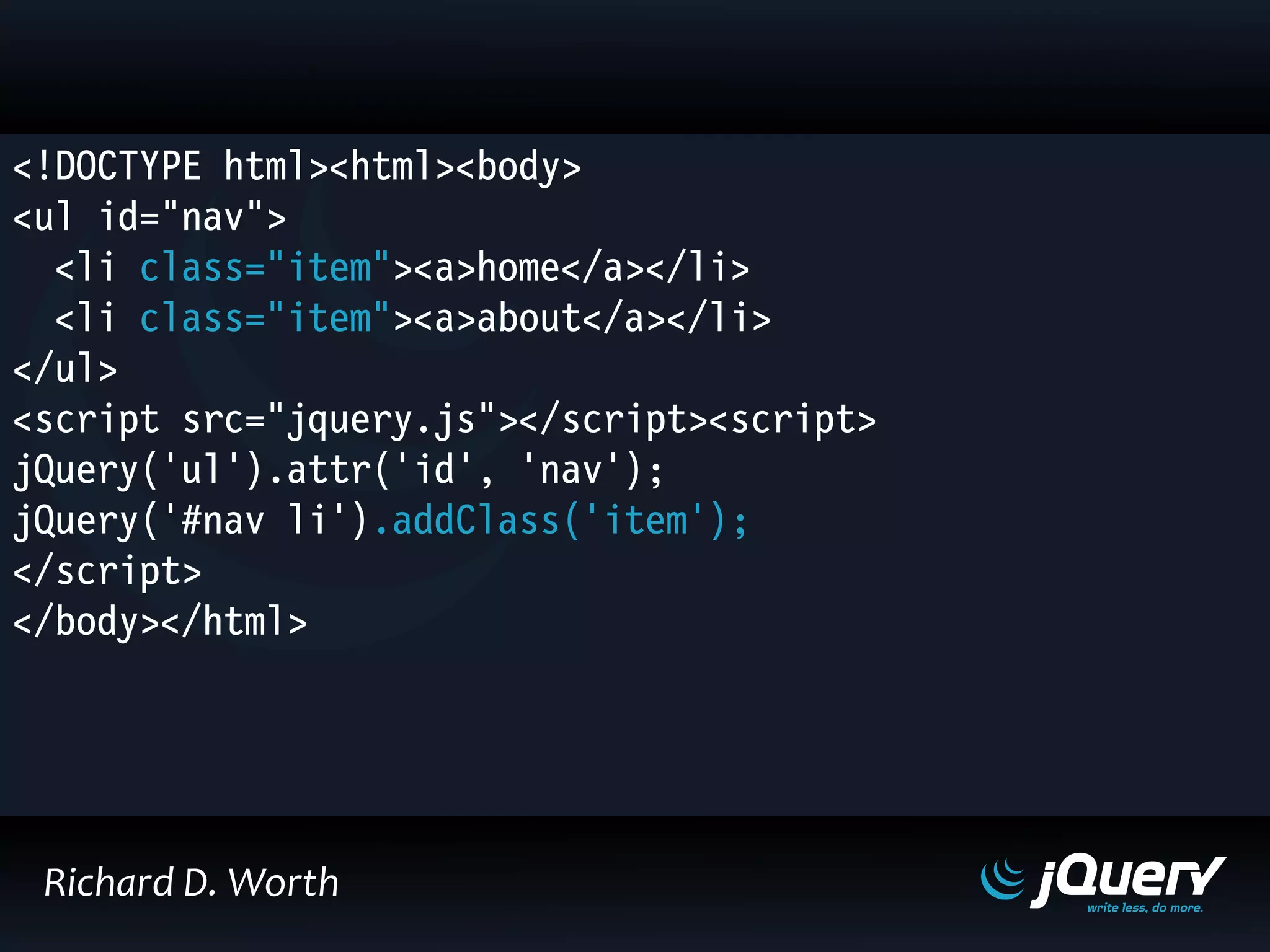 <!DOCTYPE html><html><body>
<ul id="nav">
<li class="item"><a>home</a></li>
<li class="item"><a>about</a></li>
</ul>
<script src="jquery.js"></script><script>
jQuery('ul').attr('id', 'nav');
jQuery('#nav li').addClass('item');
</script>
</body></html>
Richard D. Worth
 