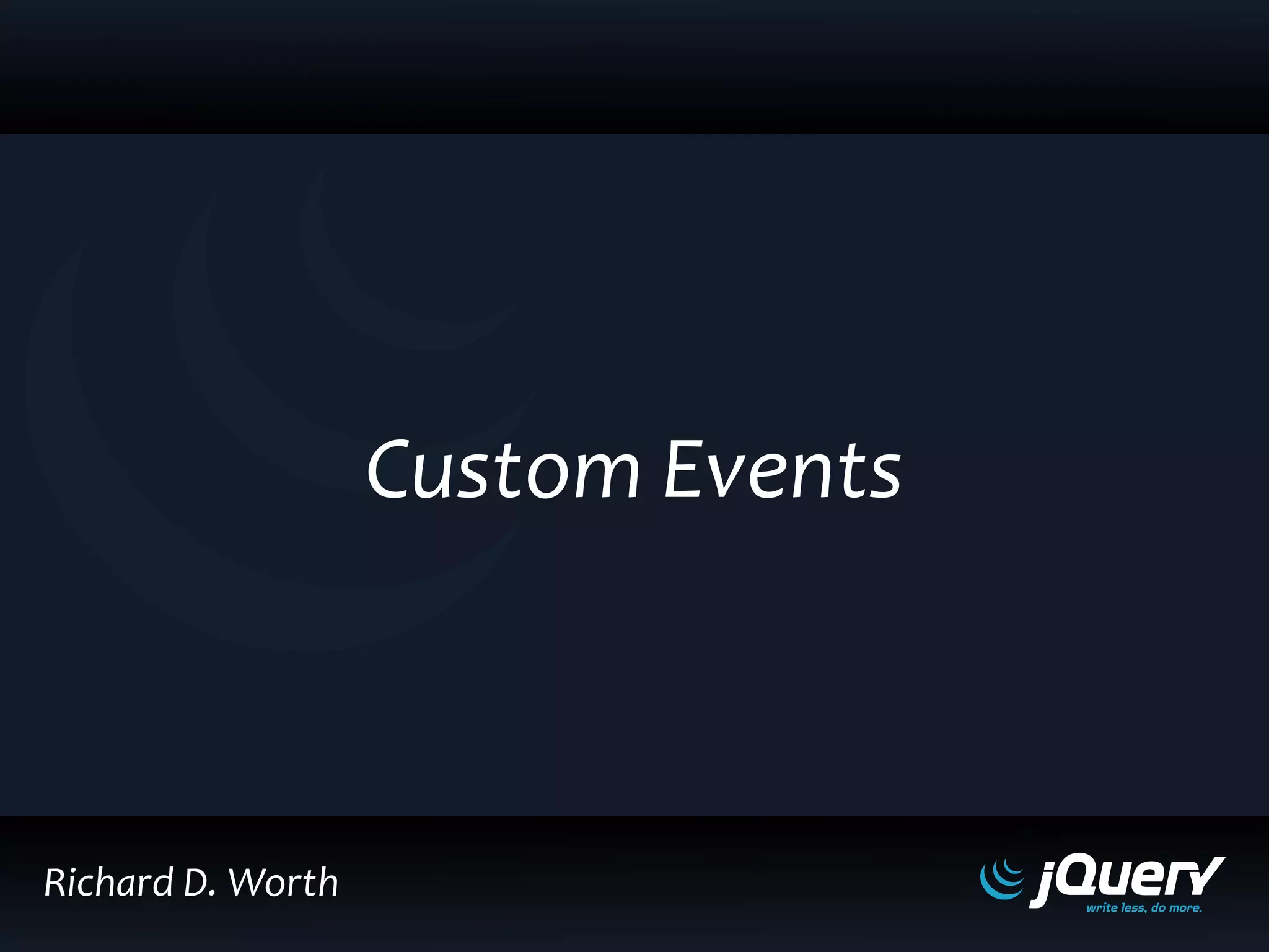Richard D. Worth
Custom Events
 