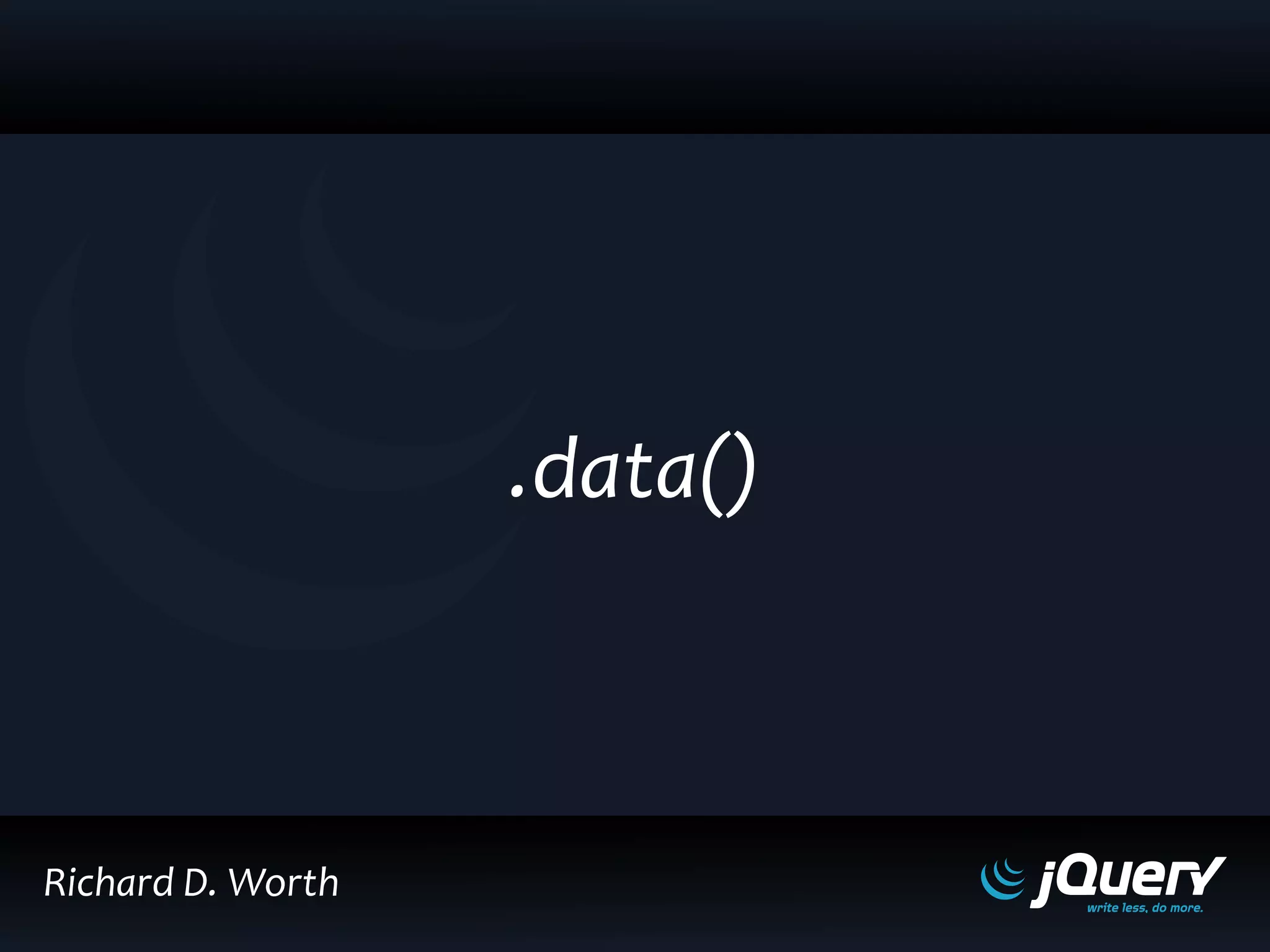 Richard D. Worth
.data()
 