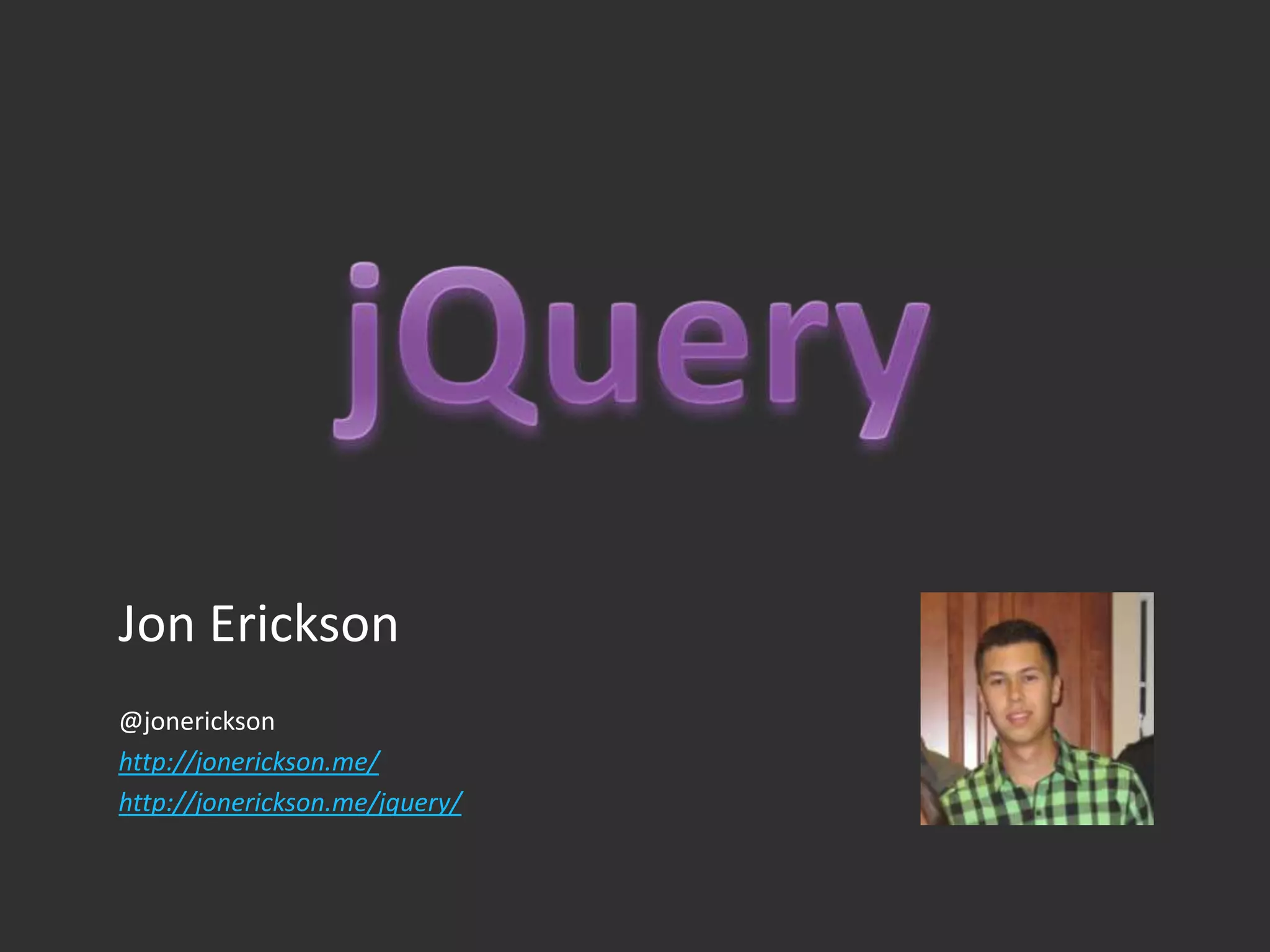 jQueryJon Erickson@jonericksonhttp://jonerickson.me/http://jonerickson.me/jquery/