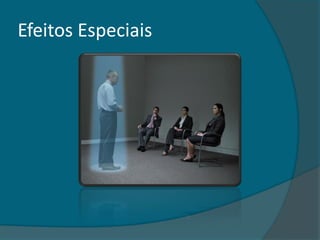 Efeitos Especiais
 