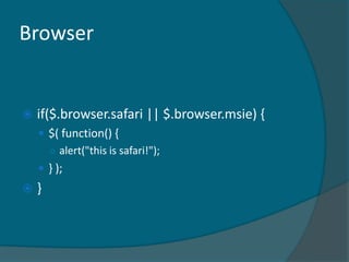 Browser


   if($.browser.safari || $.browser.msie) {
     $( function() {
      ○ alert("this is safari!");
     } );
   }
 