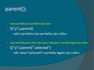parents(expression);
   Obtem todos os objetos pai menos o root
    (<html>). O filtro é opcional.
 