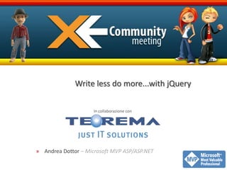Write less do more...with jQuery Andrea Dottor – Microsoft MVP ASP/ASP.NET 