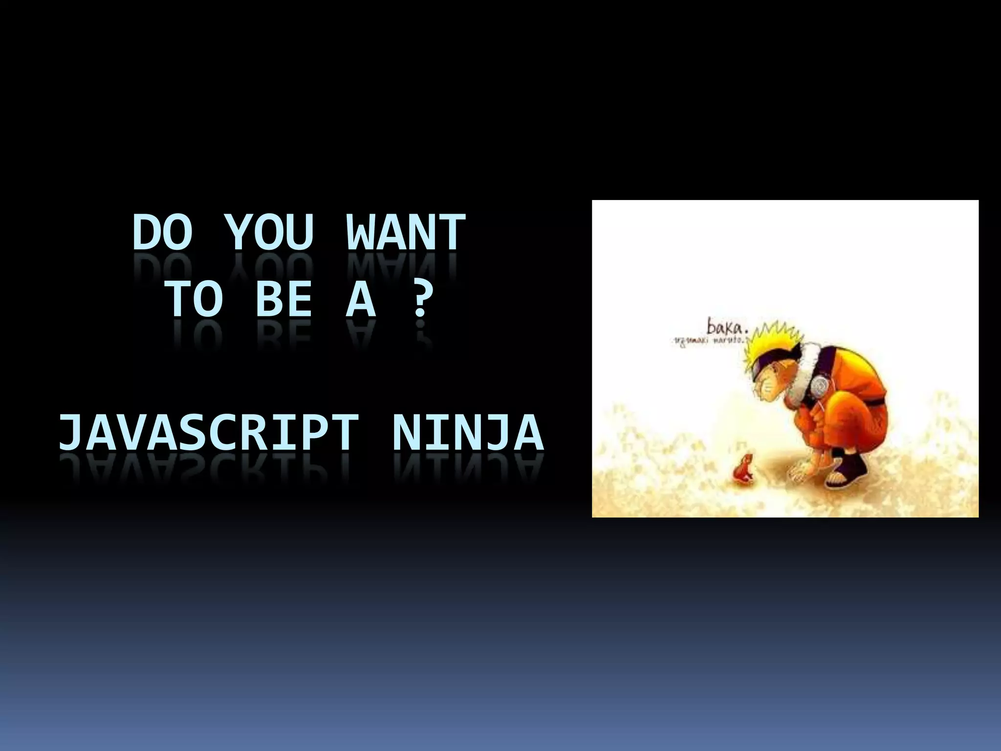 DO YOU wANTTO BE A ?JAVASCRIPT NINJA