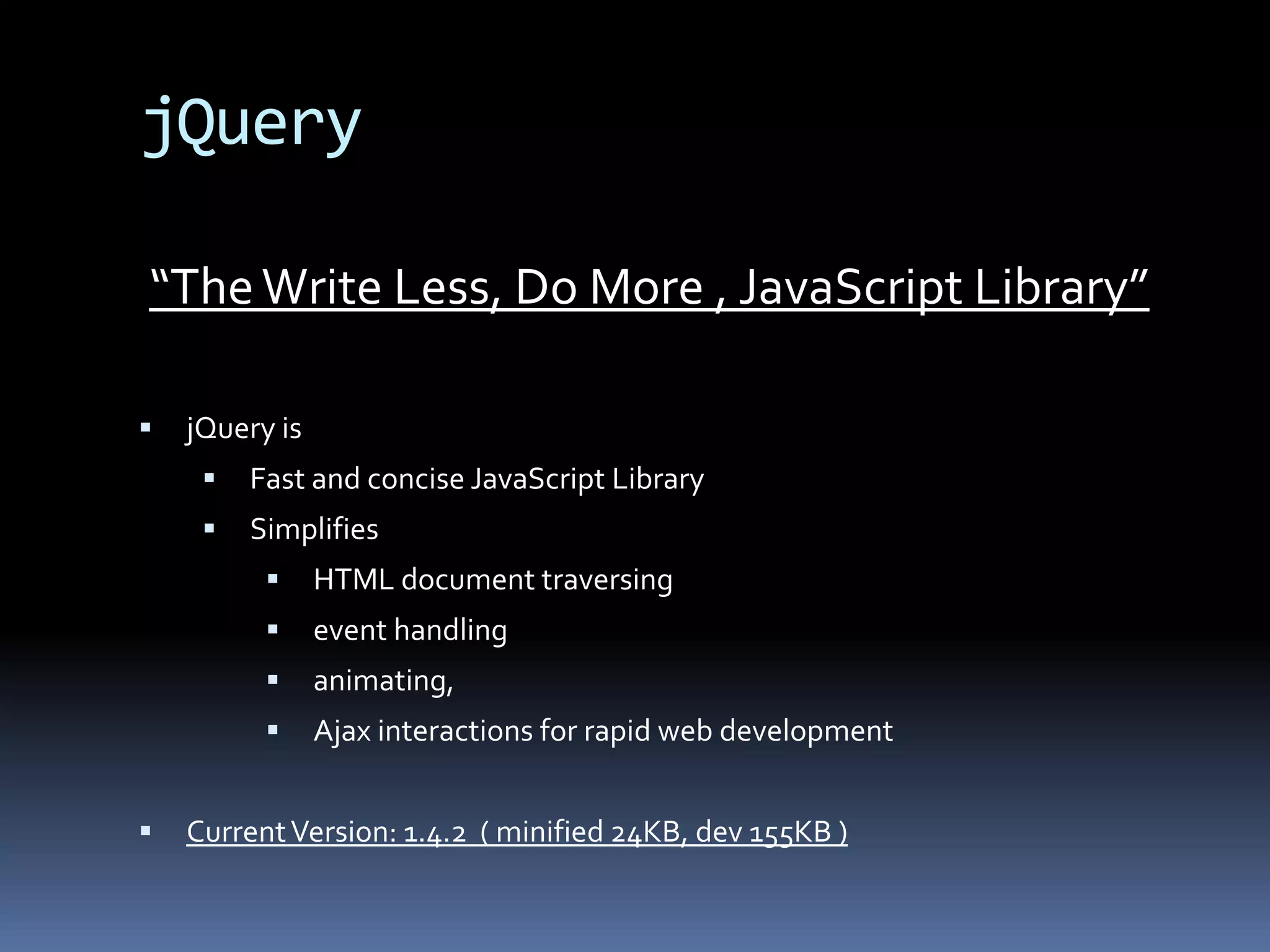 http://en.wikipedia.org/wiki/List_of_JavaScript_librariesjQuery“The Write Less, Do More , JavaScript Library”jQuery is 