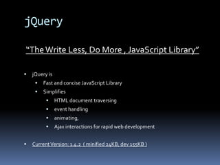 http://en.wikipedia.org/wiki/List_of_JavaScript_librariesjQuery“The Write Less, Do More , JavaScript Library”jQuery is 