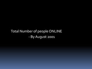 Total Number of people ONLINE 			- By August 2001